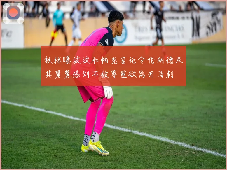 铁林曝波波和帕克言论令伦纳德及其舅舅感到不被尊重欲离开马刺