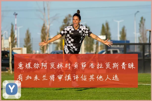 意媒称阿莫林对贡萨洛拉莫斯青睐有加米兰将审慎评估其他人选